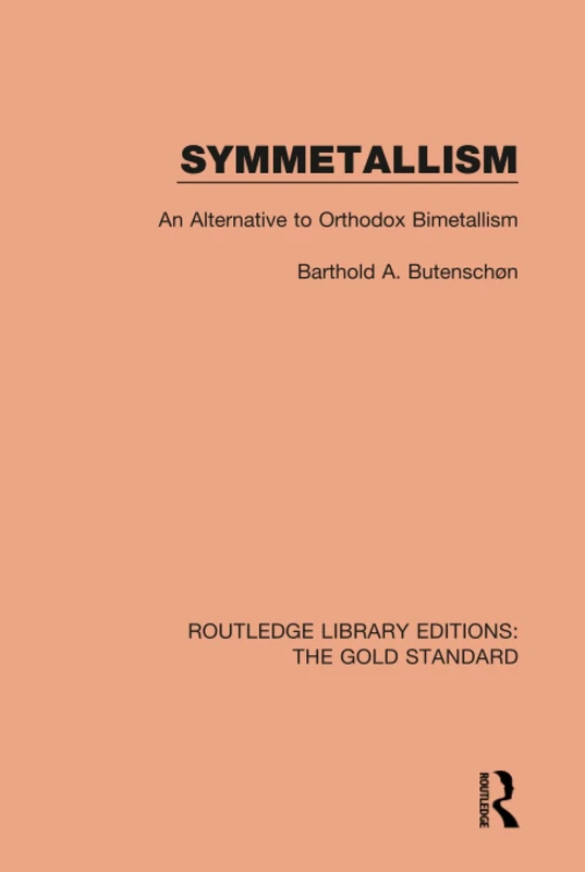 Symmetallism: An Alternative to Orthodox Bimetallism: 1 (Routledge Library Editions: The Gold Standard)