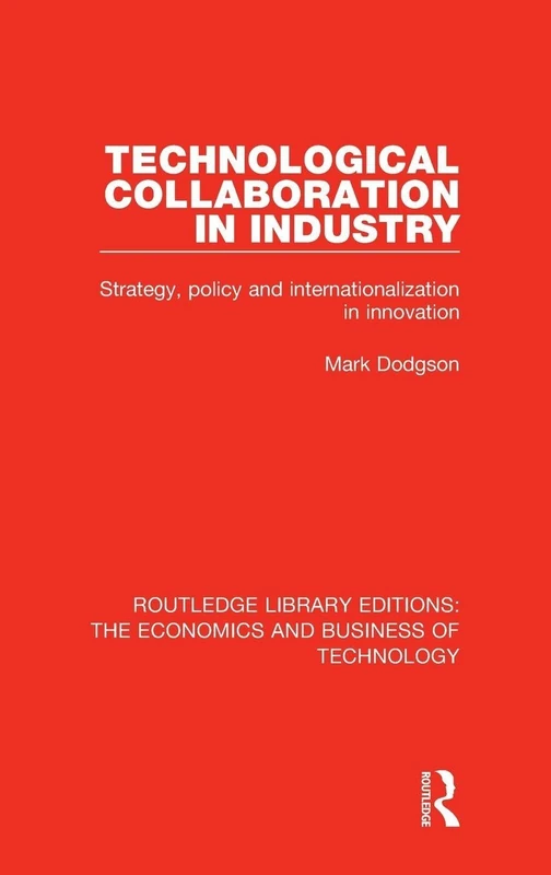 Technological Collaboration in Industry: Strategy, Policy and Internationalization in Innovation: 11 (Routledge Library Editions: The Economics and Business of Technology)