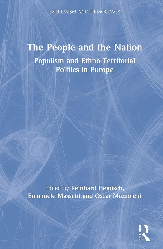 The People and the Nation: Populism and Ethno-Territorial Politics in Europe (Routledge Studies in Extremism and Democracy)