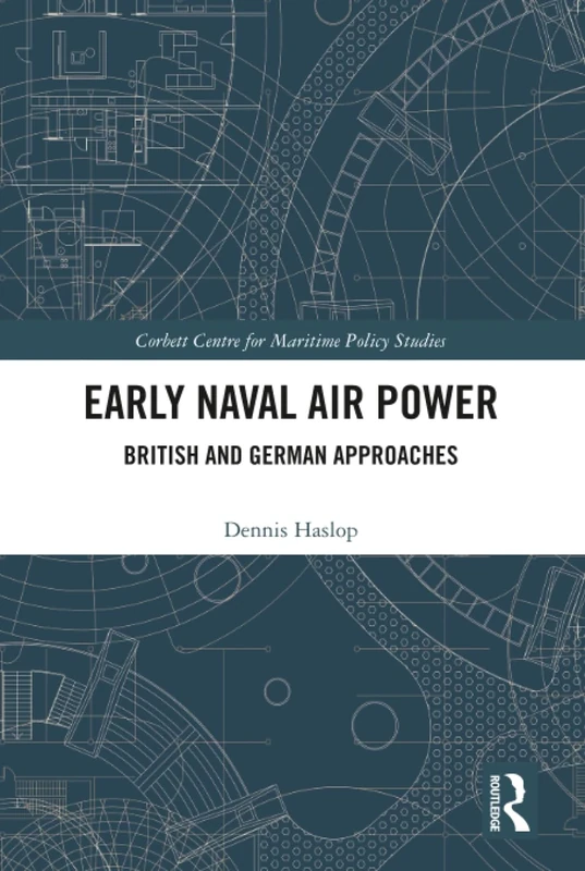 Early Naval Air Power: British and German Approaches (Corbett Centre for Maritime Policy Studies Series)