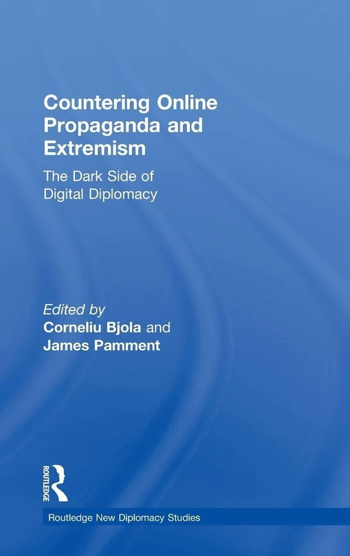 Countering Online Propaganda and Extremism: The Dark Side of Digital Diplomacy (Routledge New Diplomacy Studies)