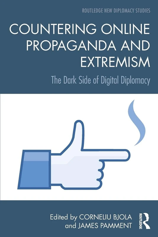 Countering Online Propaganda and Extremism: The Dark Side of Digital Diplomacy (Routledge New Diplomacy Studies)