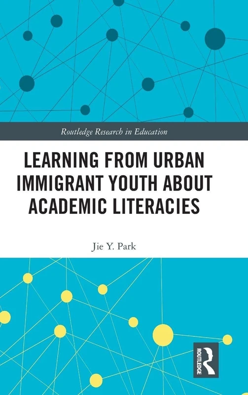 Learning from Urban Immigrant Youth About Academic Literacies: 20 (Routledge Research in Education)
