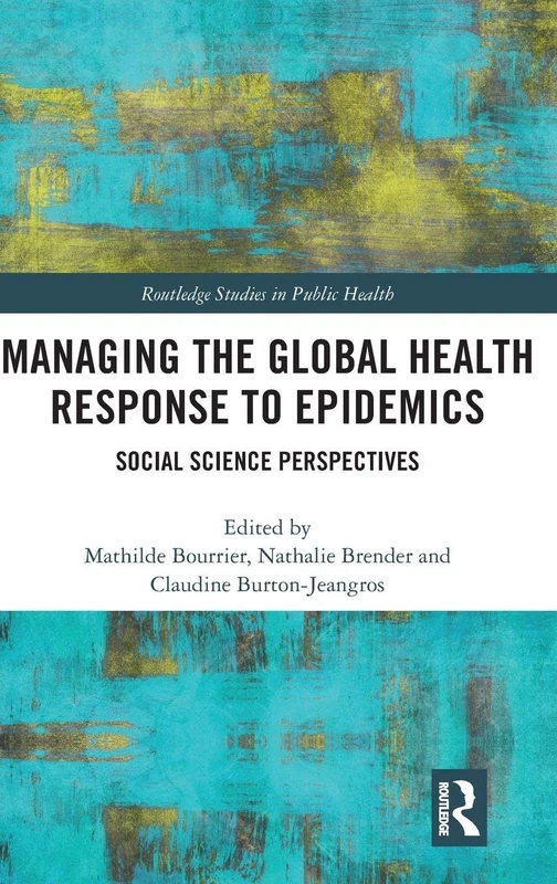 Managing the Global Health Response to Epidemics: Social science perspectives (Routledge Studies in Public Health)