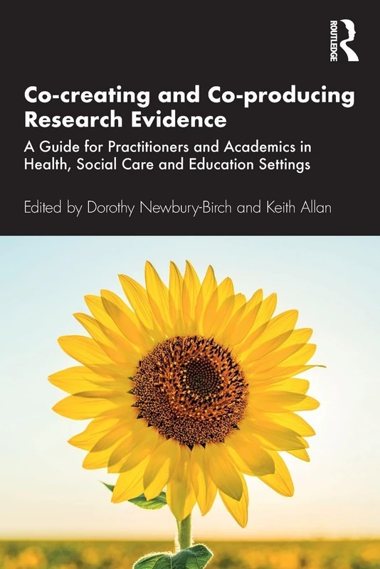 Co-creating and Co-producing Research Evidence: A Guide for Practitioners and Academics in Health, Social Care and Education Settings