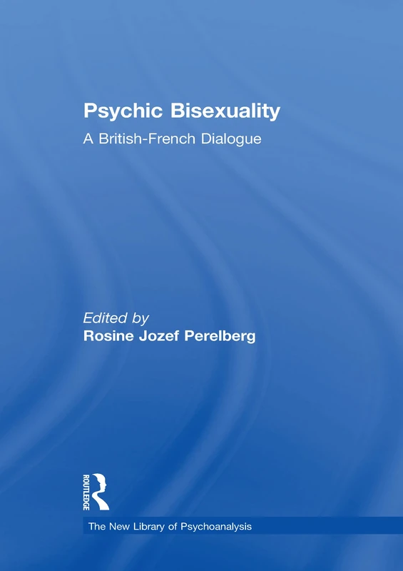 Psychic Bisexuality: A British-French Dialogue (The New Library of Psychoanalysis)