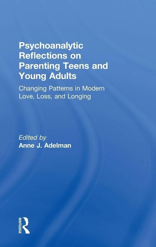 Psychoanalytic Reflections on Parenting Teens and Young Adults: Changing Patterns in Modern Love, Loss, and Longing