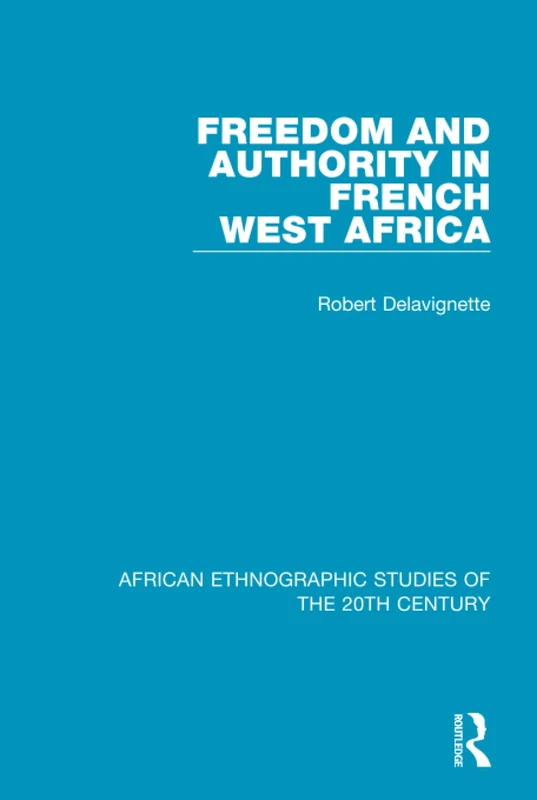 Freedom and Authority in French West Africa: Volume 19 (African Ethnographic Studies of the 20th Century)