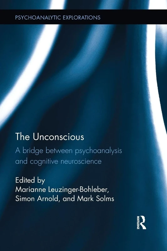 The Unconscious: A bridge between psychoanalysis and cognitive neuroscience (Psychoanalytic Explorations)