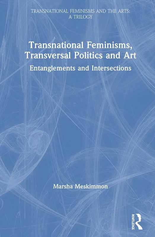 Transnational Feminisms, Transversal Politics and Art: Entanglements and Intersections