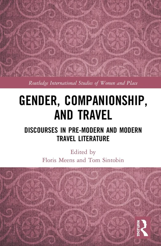Gender, Companionship, and Travel: Discourses in Pre-modern and Modern Travel Literature (Routledge International Studies of Women and Place)