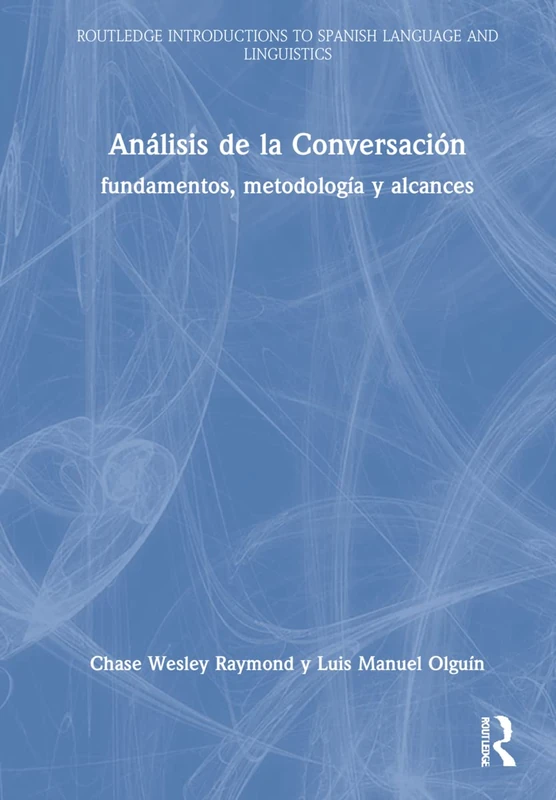 Análisis de la Conversación: fundamentos, metodología y alcances (Routledge Introductions to Spanish Language and Linguistics)