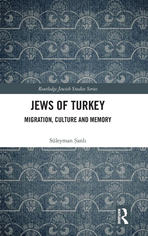 Jews of Turkey: Migration, Culture and Memory (Routledge Jewish Studies Series)