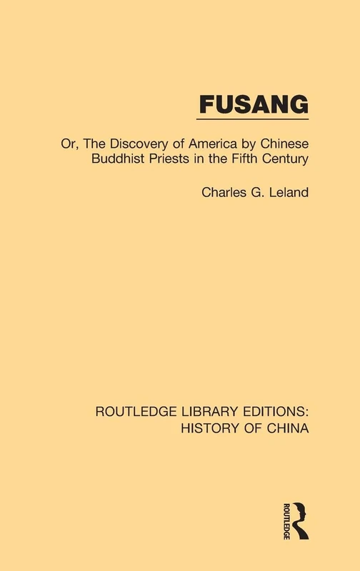 Fusang: Or, The discovery of America by Chinese Buddhist Priests in the Fifth Century: 7 (Routledge Library Editions: History of China)