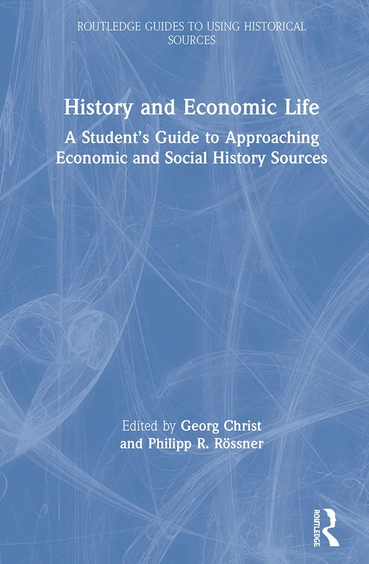 History and Economic Life: A Student’s Guide to Approaching Economic and Social History Sources (Routledge Guides to Using Historical Sources)