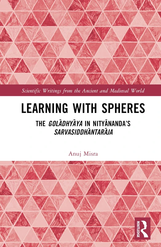 Learning With Spheres: The golādhyāya in Nityānanda’s Sarvasiddhāntarāja (Scientific Writings from the Ancient and Medieval World) - Image 1