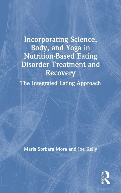 Incorporating Science, Body, and Yoga in Nutrition-Based Eating Disorder Treatment and Recovery: The Integrated Eating Approach