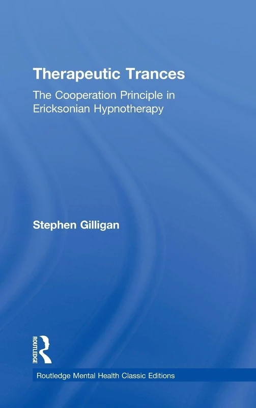 Therapeutic Trances: The Cooperation Principle in Ericksonian Hypnotherapy (Routledge Mental Health Classic Editions)