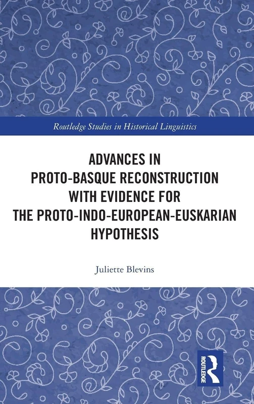 Advances in Proto-Basque Reconstruction with Evidence for the Proto-Indo-European-Euskarian Hypothesis (Routledge Studies in Historical Linguistics)