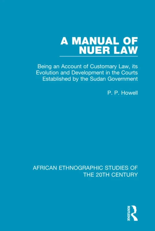 A Manual of Nuer Law: Being an Account of Customary Law, its Evolution and Development in the Courts Established by the Sudan Government (African Ethnographic Studies of the 20th Century)