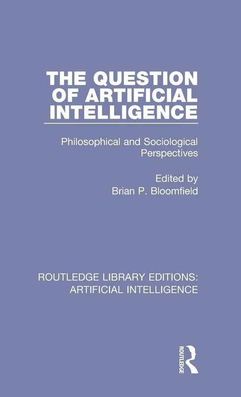 The Question of Artificial Intelligence: Philosophical and Sociological Perspectives: 2 (Routledge Library Editions: Artificial Intelligence)