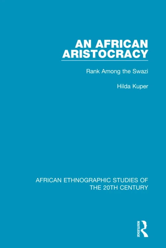 An African Aristocracy: Rank Among the Swazi: Volume 40 (African Ethnographic Studies of the 20th Century)