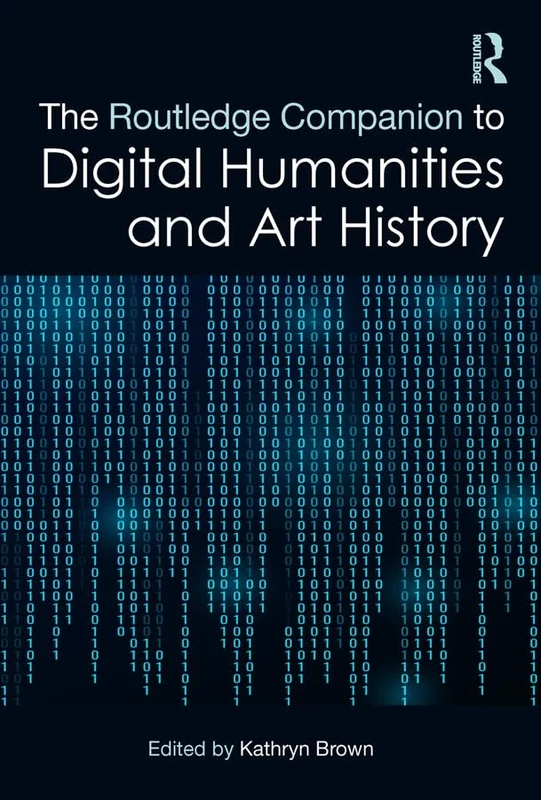 The Routledge Companion to Digital Humanities and Art History (Routledge Art History and Visual Studies Companions)