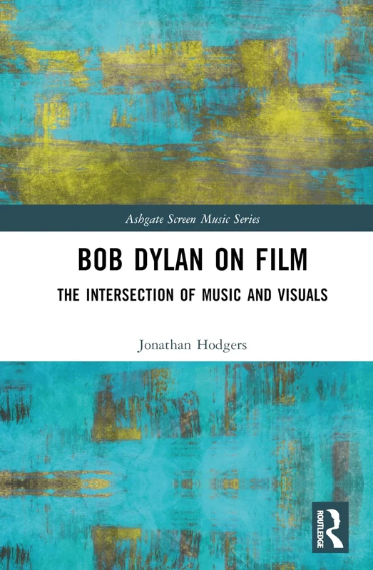 Bob Dylan on Film: The Intersection of Music and Visuals (Ashgate Screen Music Series)