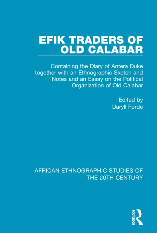Efik Traders of Old Calabar: Containing the Diary of Antera Duke together with an Ethnographic Sketch and Notes and an Essay on the Political ... Ethnographic Studies of the 20th Century)