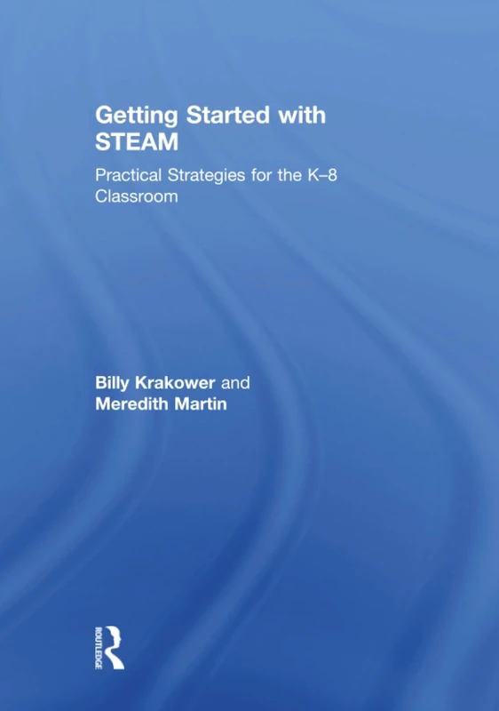 Getting Started with STEAM: Practical Strategies for the K-8 Classroom