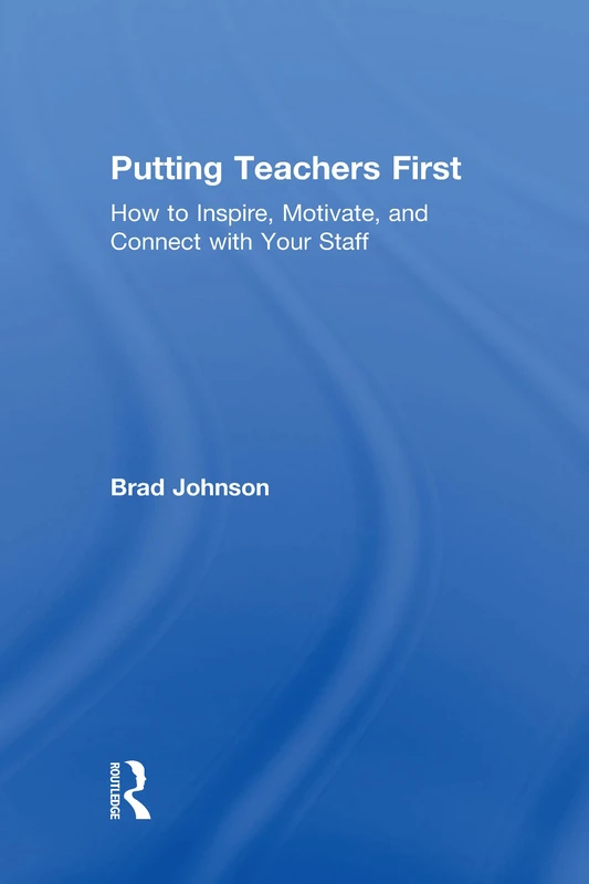 Putting Teachers First: How to Inspire, Motivate, and Connect with Your Staff