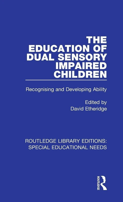 The Education of Dual Sensory Impaired Children: Recognising and Developing Ability: 17 (Routledge Library Editions: Special Educational Needs)