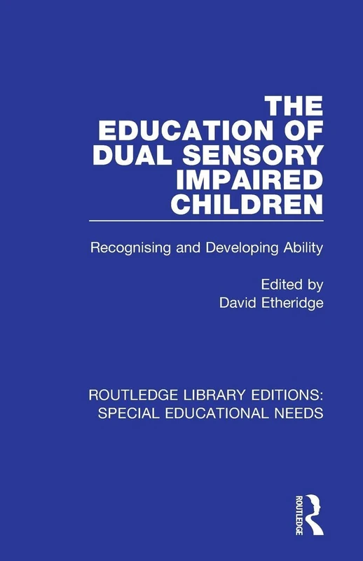 The Education of Dual Sensory Impaired Children: Recognising and Developing Ability (Routledge Library Editions: Special Educational Needs)