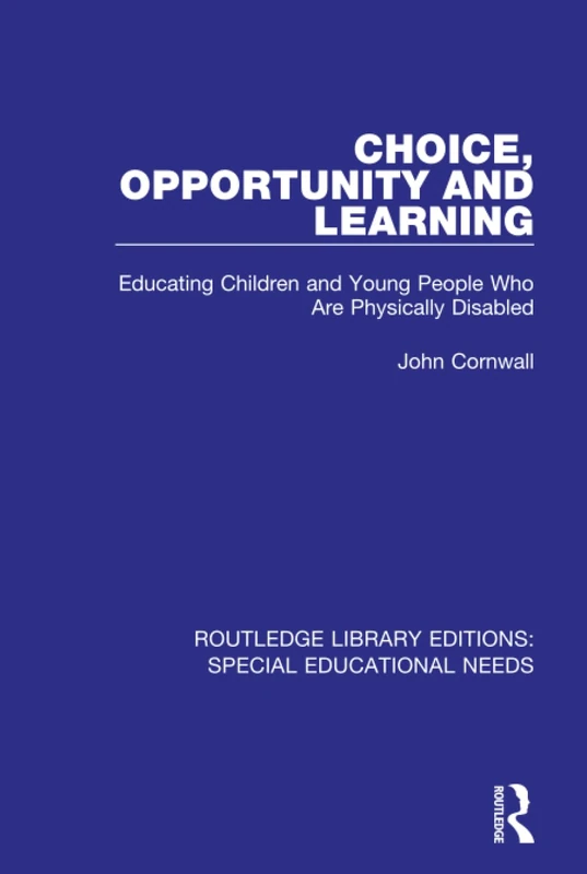 Choice, Opportunity and Learning: Educating Children and Young People Who Are Physically Disabled: 9 (Routledge Library Editions: Special Educational Needs)