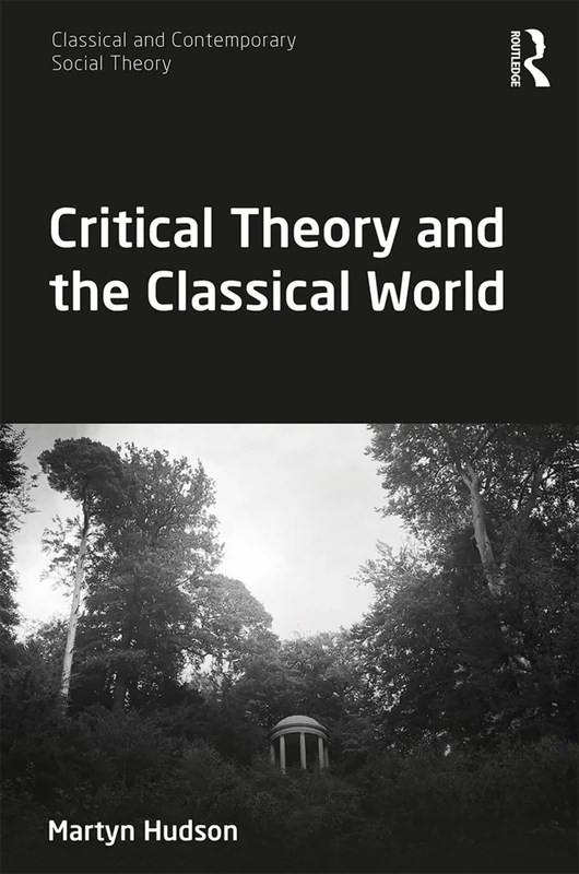 Critical Theory and the Classical World (Classical and Contemporary Social Theory)