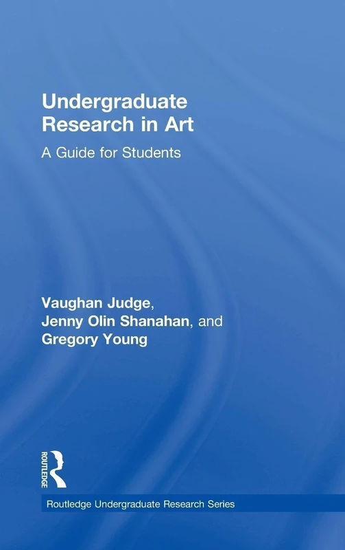 Undergraduate Research in Art: A Guide for Students (Routledge Undergraduate Research Series)