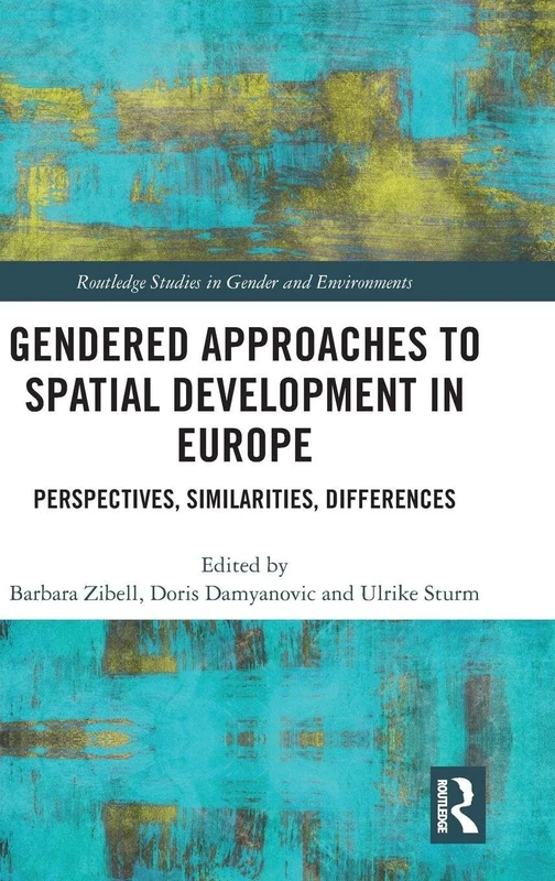 Gendered Approaches to Spatial Development in Europe: Perspectives, Similarities, Differences (Routledge Studies in Gender and Environments)