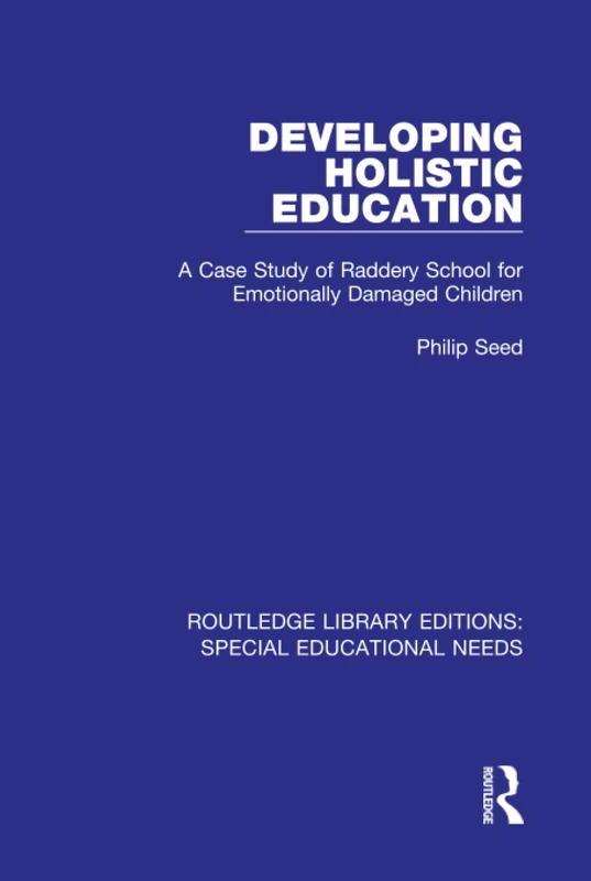 Developing Holistic Education: A Case Study of Raddery School for Emotionally Damaged Children: 47 (Routledge Library Editions: Special Educational Needs)