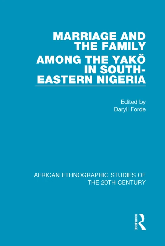 Marriage and Family Among the Yakö in South-Eastern Nigeria (African Ethnographic Studies of the 20th Century)