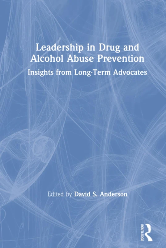 Leadership in Drug and Alcohol Abuse Prevention: Insights from Long-Term Advocates