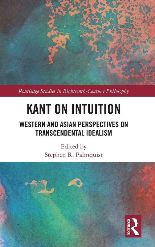Kant on Intuition: Western and Asian Perspectives on Transcendental Idealism (Routledge Studies in Eighteenth-Century Philosophy)