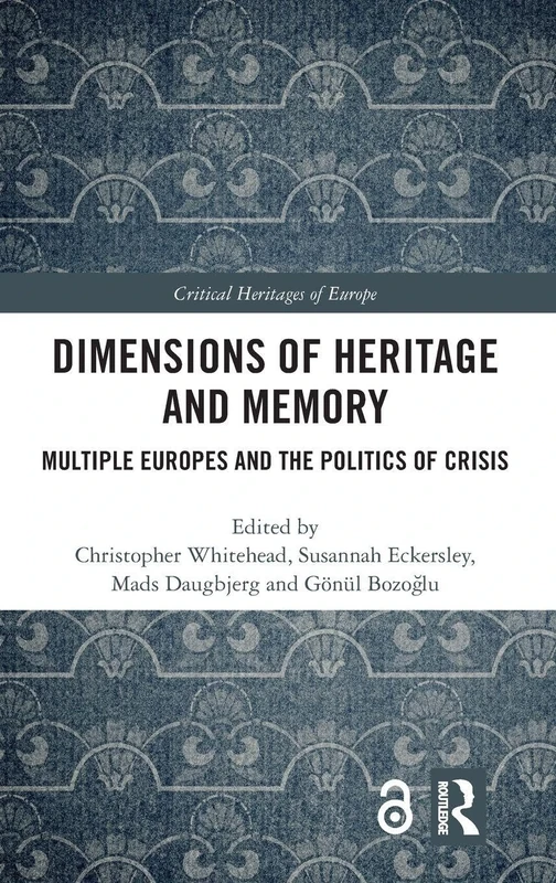 Dimensions of Heritage and Memory: Multiple Europes and the Politics of Crisis (Critical Heritages of Europe)