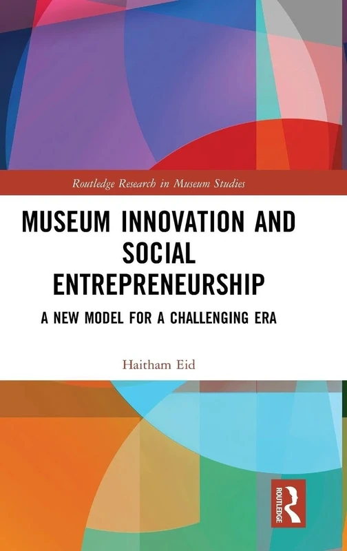 Museum Innovation and Social Entrepreneurship: A New Model for a Challenging Era (Routledge Research in Museum Studies)