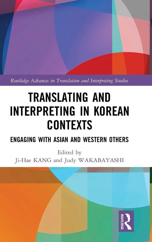 Translating and Interpreting in Korean Contexts: Engaging with Asian and Western Others (Routledge Advances in Translation and Interpreting Studies)