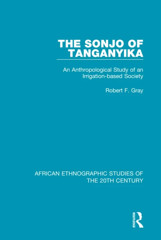 The Sonjo of Tanganyika: An Anthropological Study of an Irrigation-based Society (African Ethnographic Studies of the 20th Century)