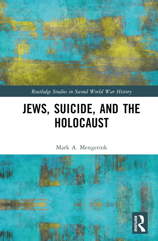 Jews, Suicide, and the Holocaust (Routledge Studies in Second World War History)
