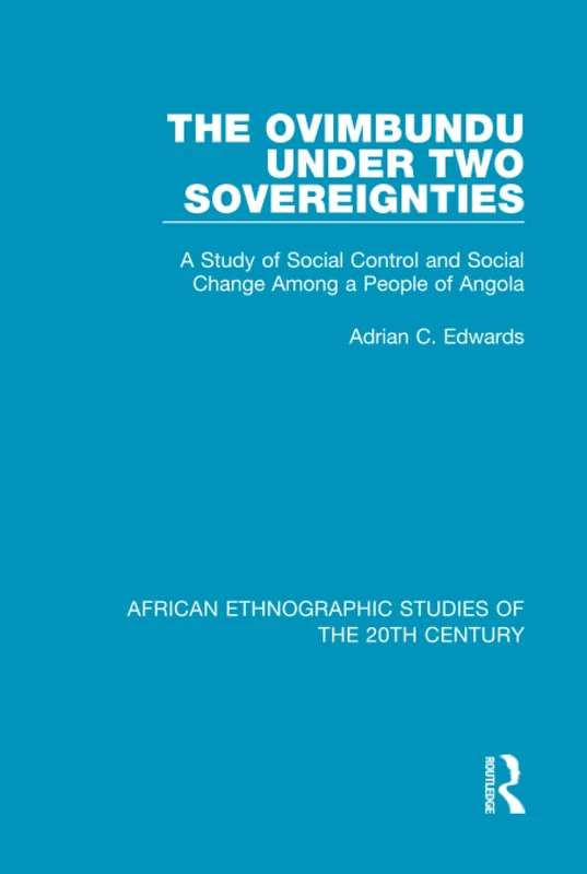 The Ovimbundu Under Two Sovereignties: A Study of Social Control and Social Change Among a People of Angola: 22 (African Ethnographic Studies of the 20th Century)