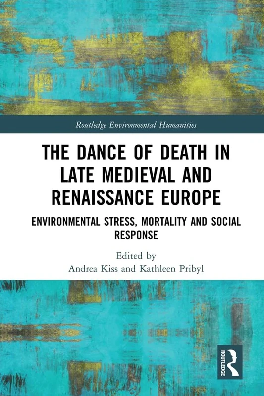 The Dance of Death in Late Medieval and Renaissance Europe: Environmental Stress, Mortality and Social Response (Routledge Environmental Humanities)