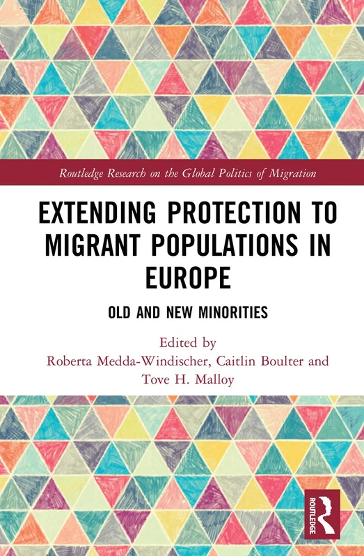 Extending Protection to Migrant Populations in Europe: Old and New Minorities (Routledge Research on the Global Politics of Migration)