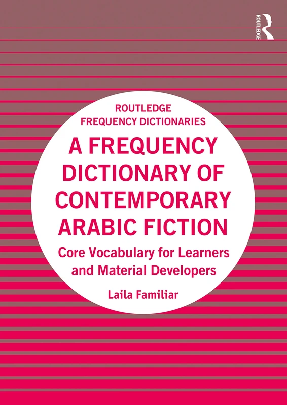 A Frequency Dictionary of Contemporary Arabic Fiction: Core Vocabulary for Learners and Material Developers (Routledge Frequency Dictionaries)